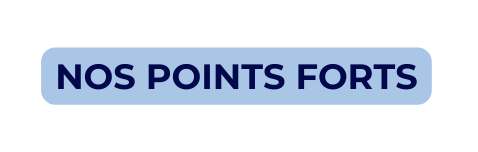 NOS POINTS FORTS