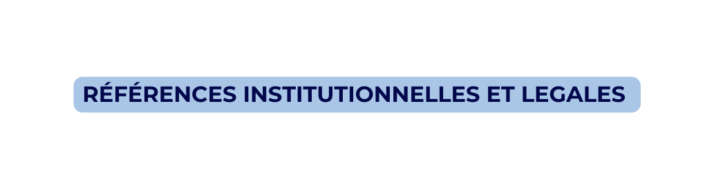 RÉFÉRENCES INSTITUTIONNELLES ET LEGALES